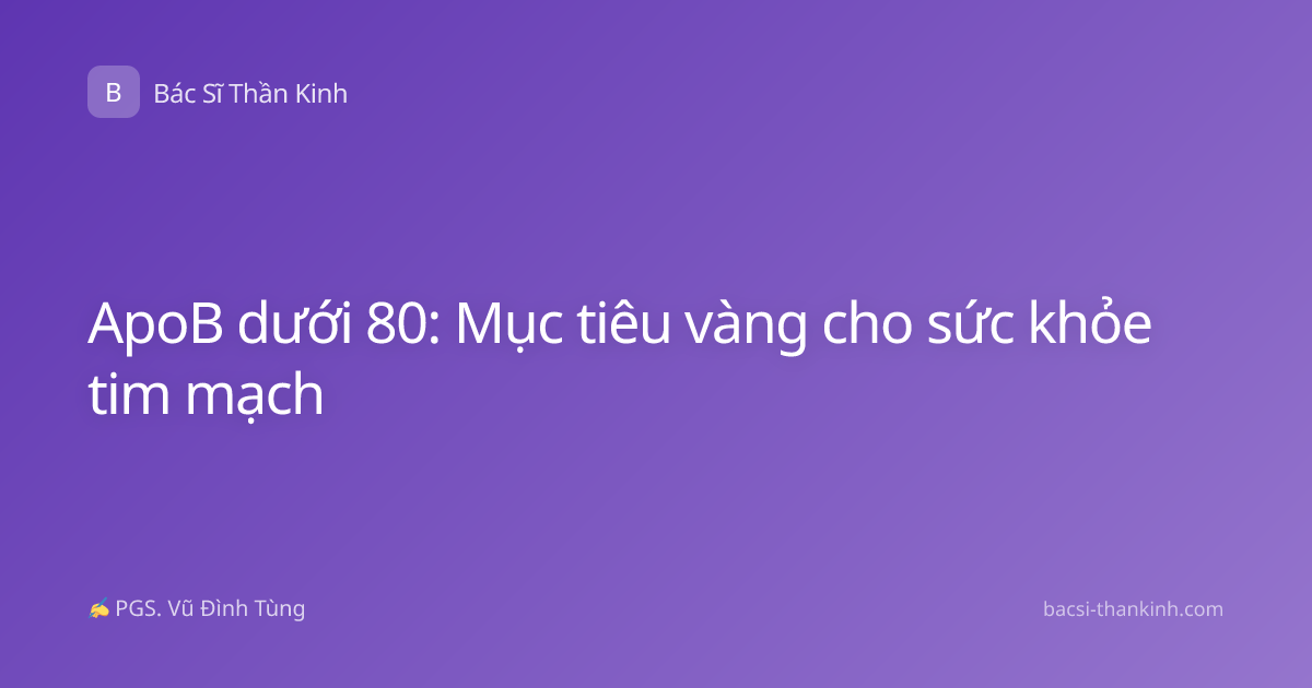 ApoB dưới 80: Mục tiêu vàng cho sức khỏe tim mạch