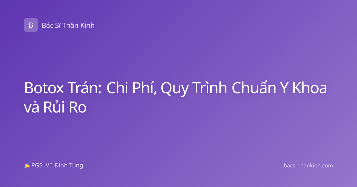 Botox Trán: Chi Phí, Quy Trình Chuẩn Y Khoa và Rủi Ro