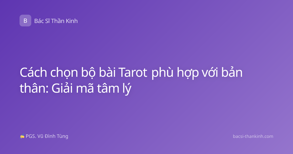 Cách chọn bộ bài Tarot phù hợp với bản thân: Giải mã tâm lý