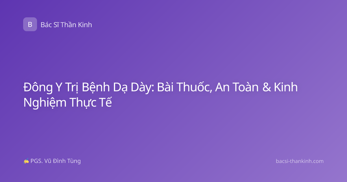 Đông Y Trị Bệnh Dạ Dày: Bài Thuốc, An Toàn & Kinh Nghiệm Thực Tế