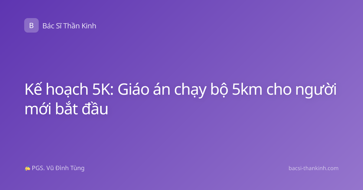 Kế hoạch 5K: Giáo án chạy bộ 5km cho người mới bắt đầu