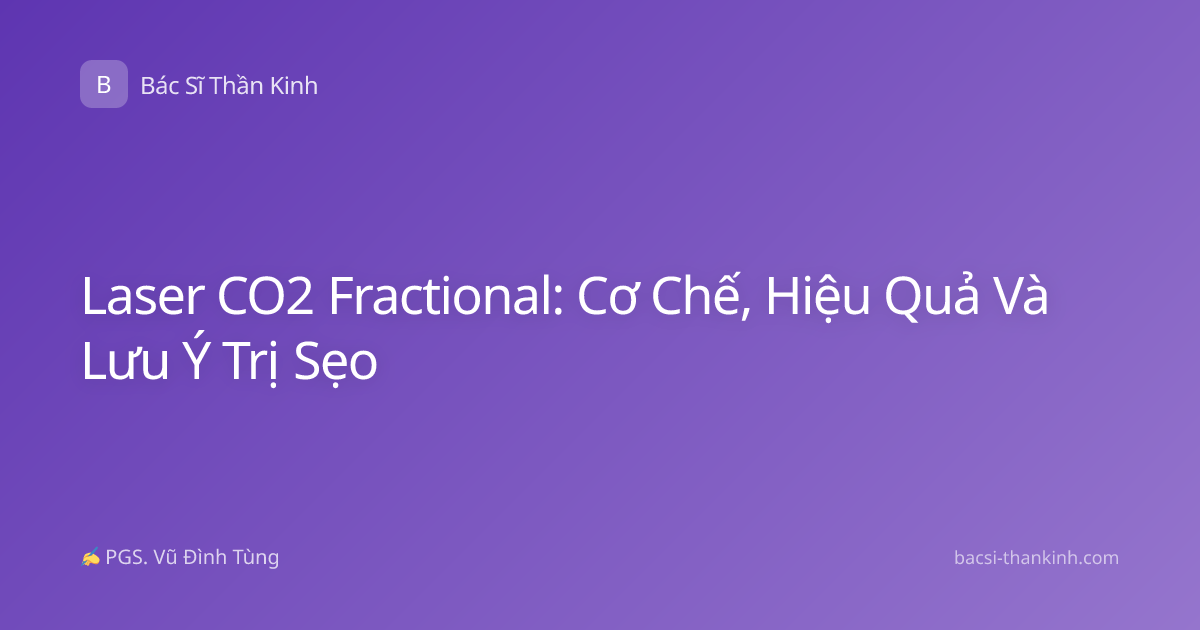 Laser CO2 Fractional: Cơ Chế, Hiệu Quả Và Lưu Ý Trị Sẹo