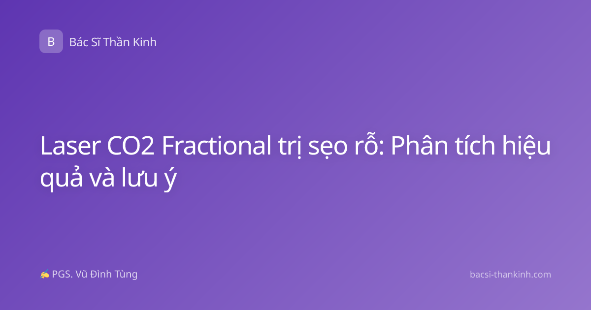 Laser CO2 Fractional trị sẹo rỗ: Phân tích hiệu quả và lưu ý