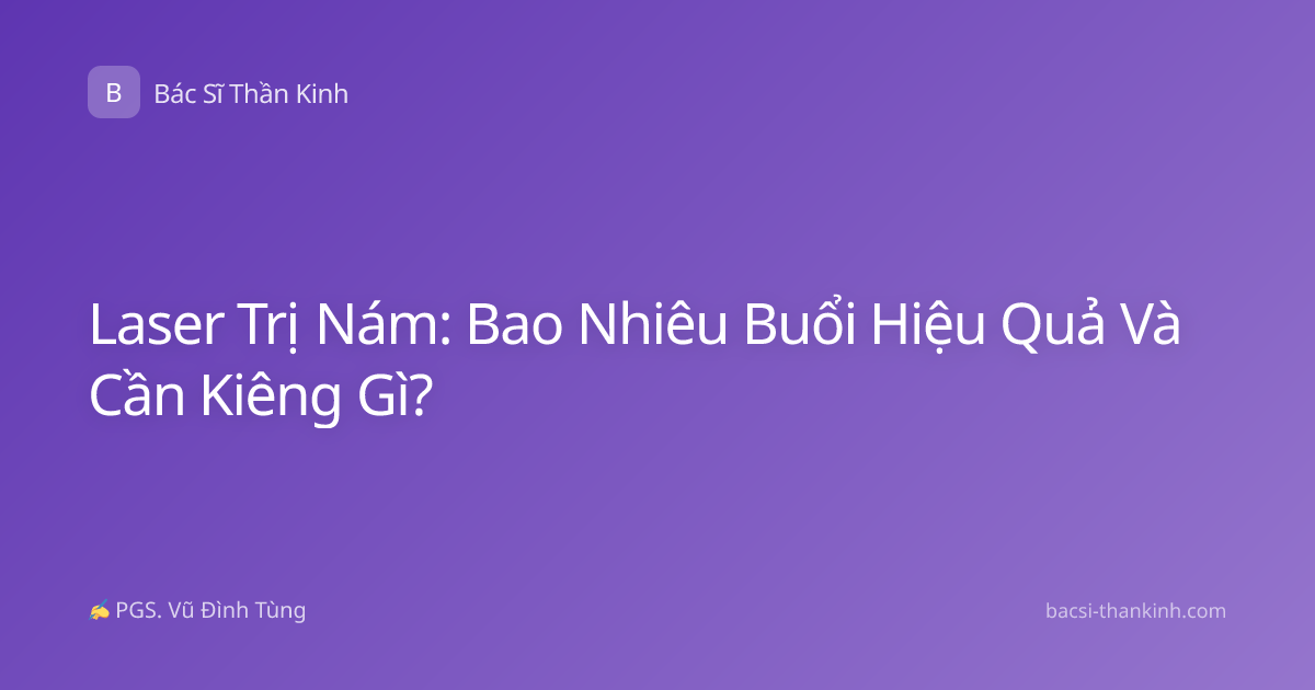 Laser Trị Nám: Bao Nhiêu Buổi Hiệu Quả Và Cần Kiêng Gì?