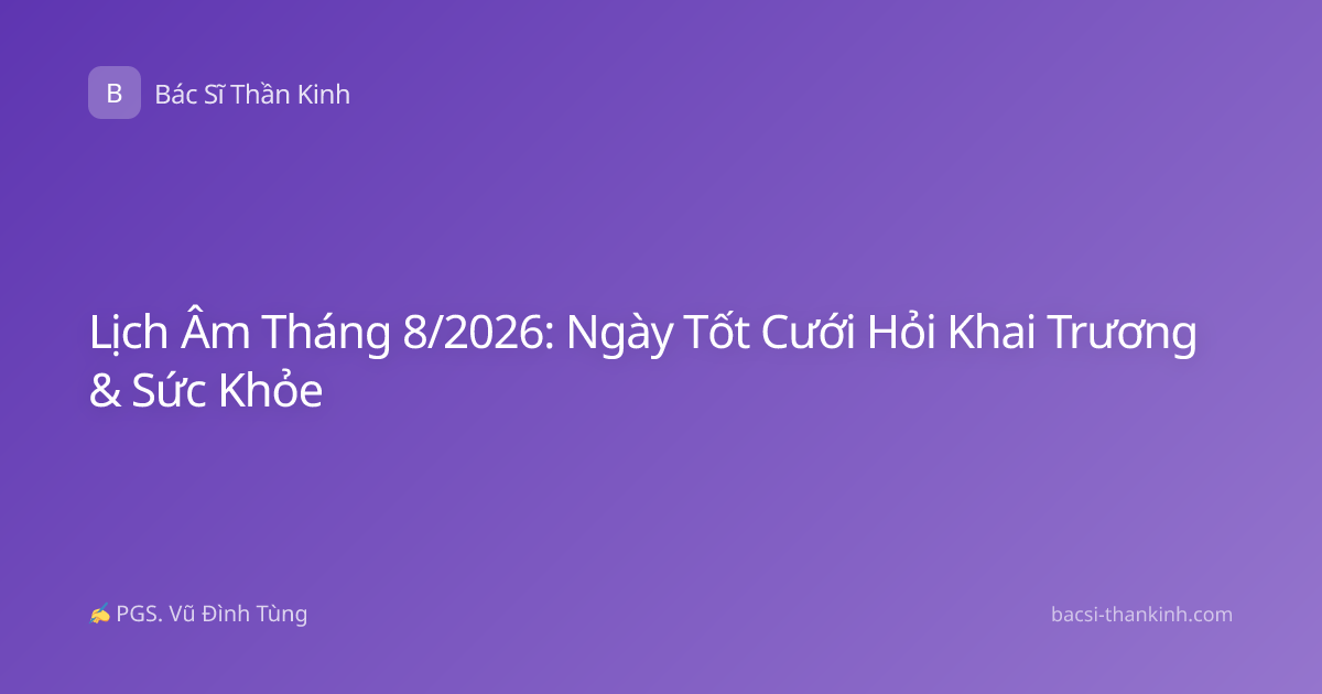 Lịch Âm Tháng 8/2026: Ngày Tốt Cưới Hỏi Khai Trương & Sức Khỏe