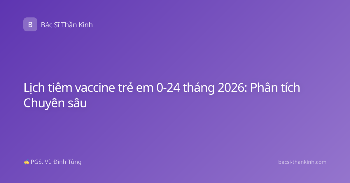 Lịch tiêm vaccine trẻ em 0-24 tháng 2026: Phân tích Chuyên sâu