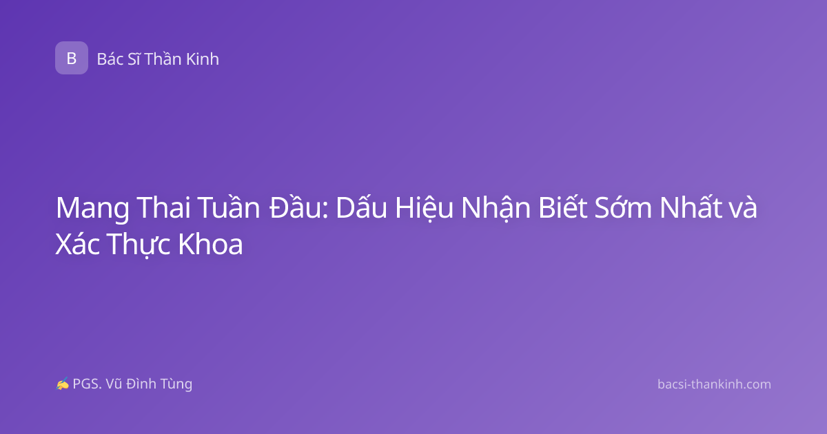 Mang Thai Tuần Đầu: Dấu Hiệu Nhận Biết Sớm Nhất và Xác Thực Khoa