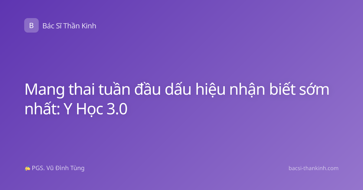 Mang thai tuần đầu dấu hiệu nhận biết sớm nhất: Y Học 3.0