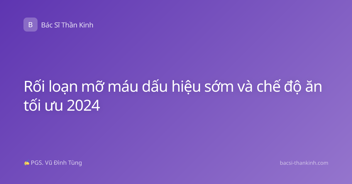 Rối loạn mỡ máu dấu hiệu sớm và chế độ ăn tối ưu 2024