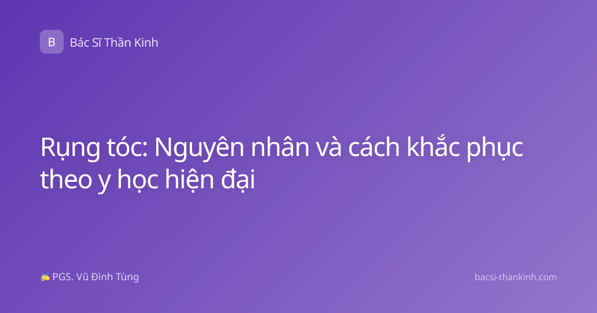 Rụng tóc: Nguyên nhân và cách khắc phục theo y học hiện đại