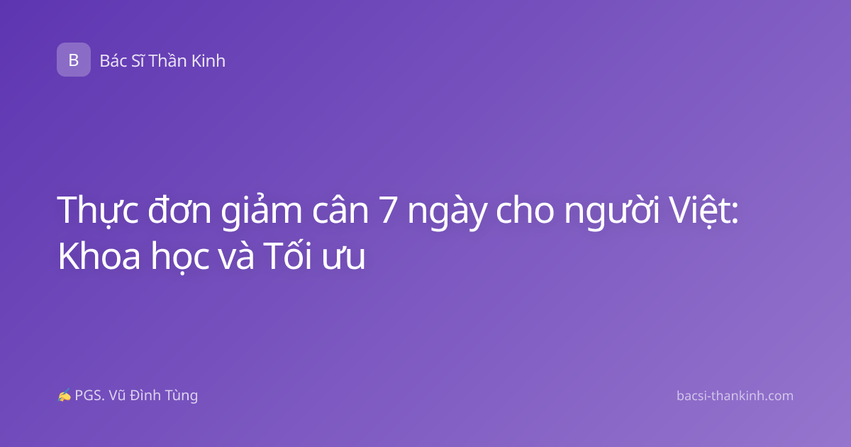 Thực đơn giảm cân 7 ngày cho người Việt: Khoa học và Tối ưu