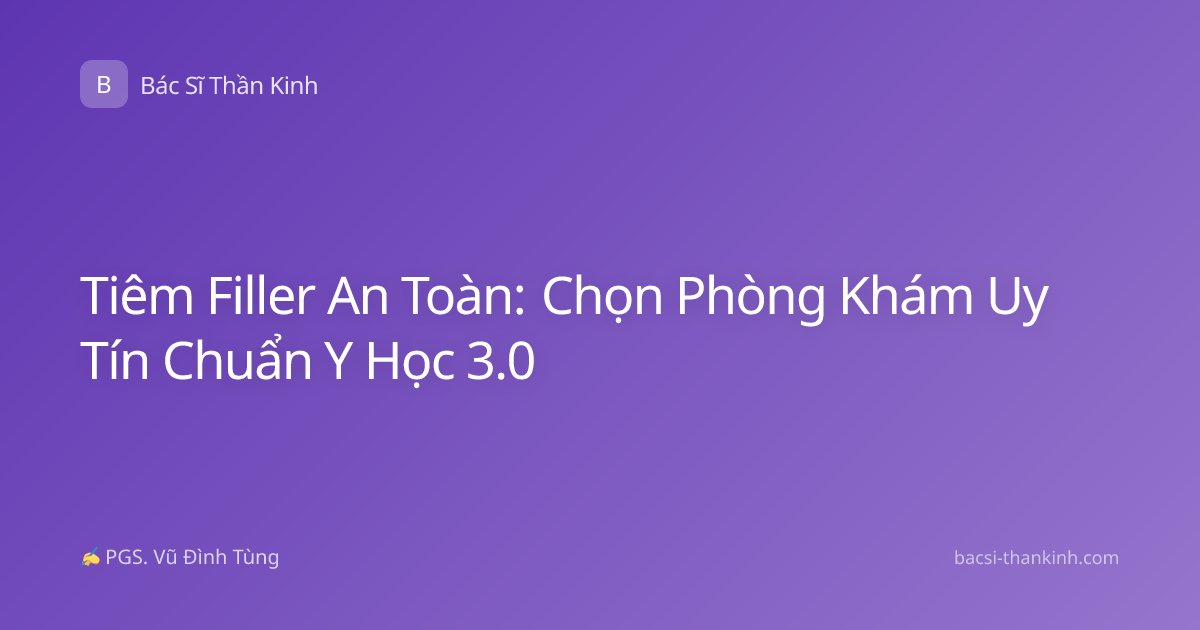 Tiêm Filler An Toàn: Chọn Phòng Khám Uy Tín Chuẩn Y Học 3.0
