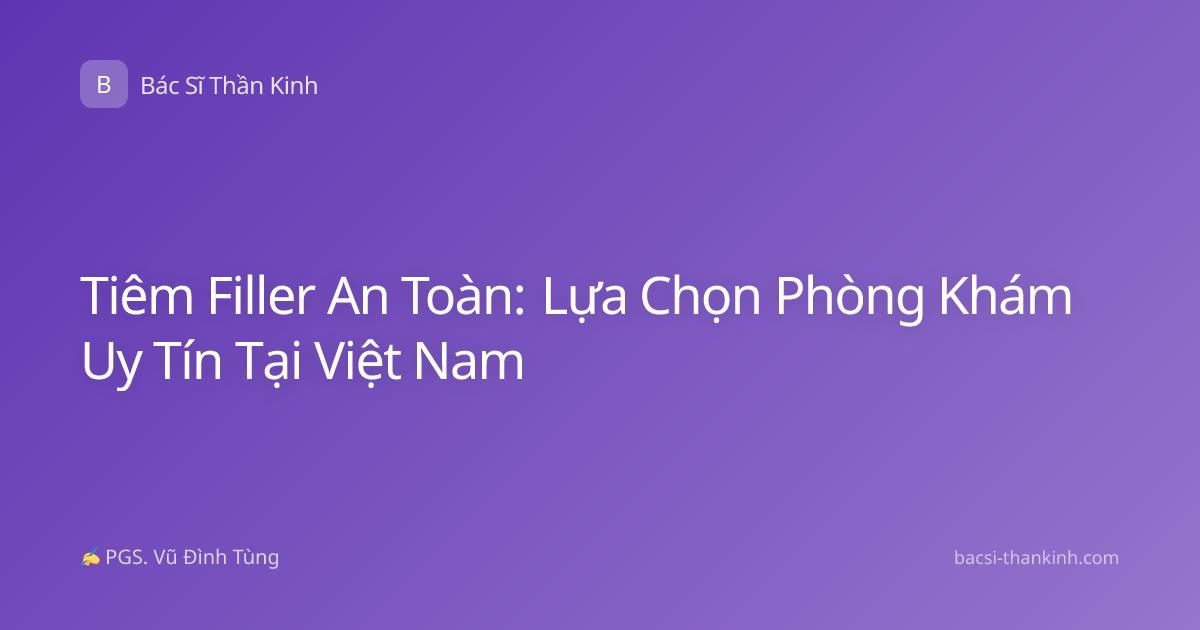 Tiêm Filler An Toàn: Lựa Chọn Phòng Khám Uy Tín Tại Việt Nam