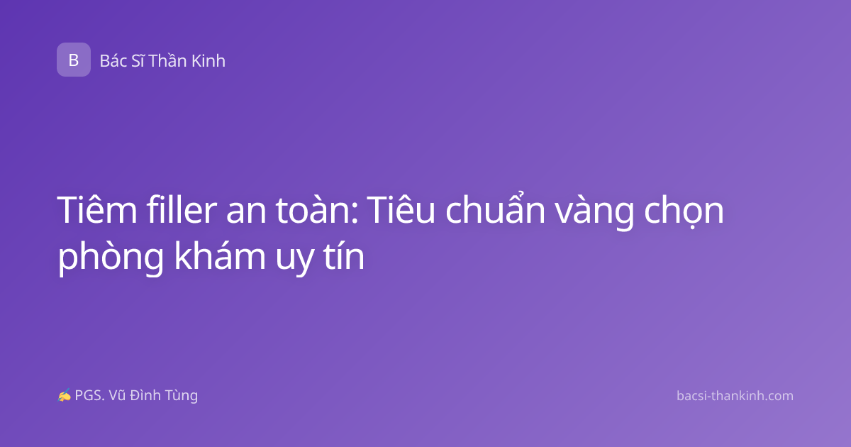 Tiêm filler an toàn: Tiêu chuẩn vàng chọn phòng khám uy tín
