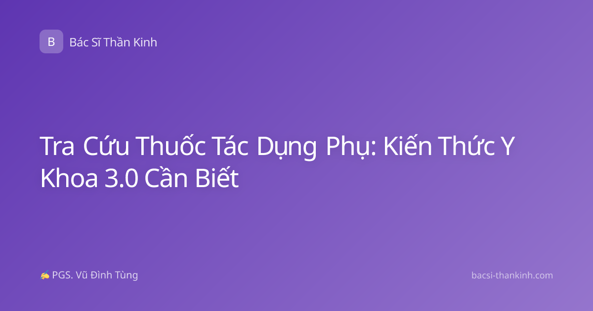 Tra Cứu Thuốc Tác Dụng Phụ: Kiến Thức Y Khoa 3.0 Cần Biết