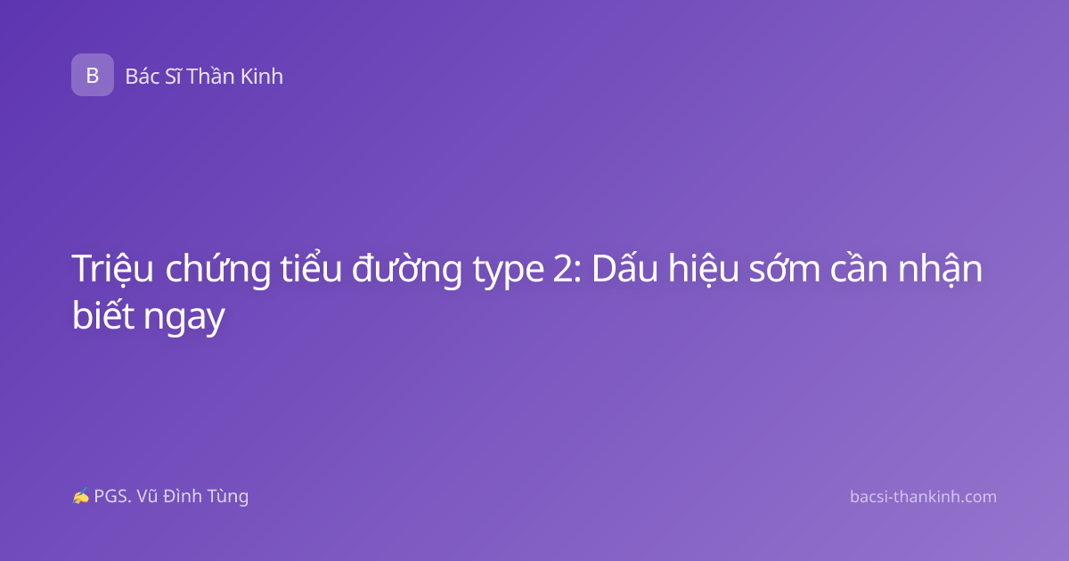 Triệu chứng tiểu đường type 2: Dấu hiệu sớm cần nhận biết ngay