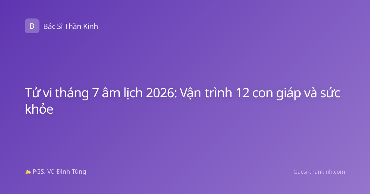 Tử vi tháng 7 âm lịch 2026: Vận trình 12 con giáp và sức khỏe
