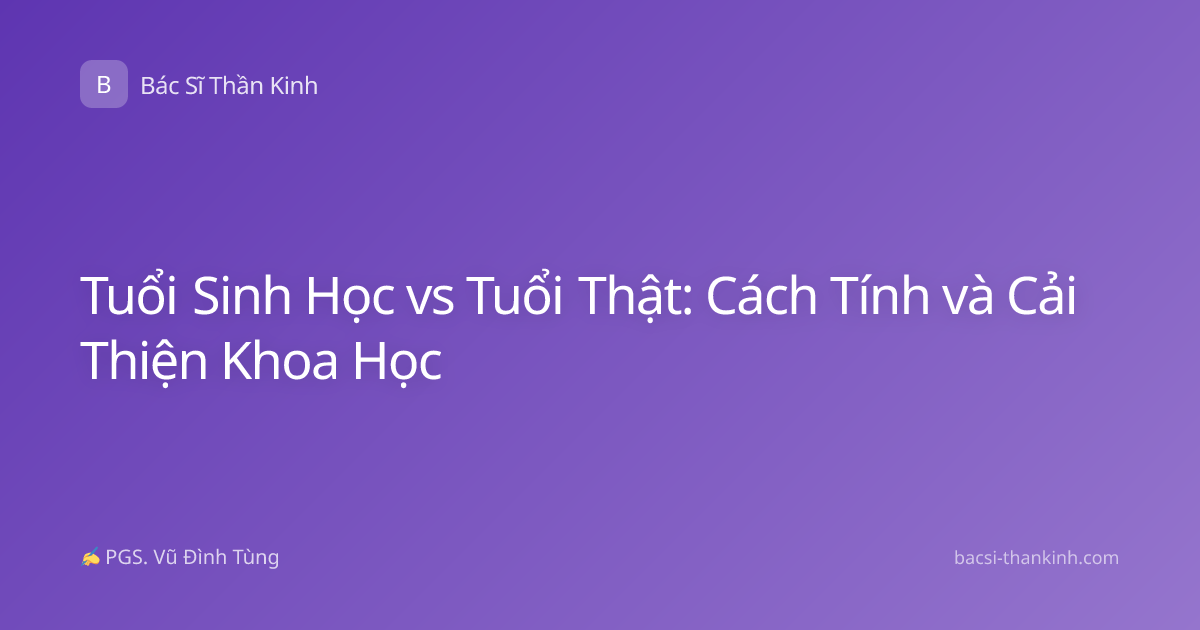Tuổi Sinh Học vs Tuổi Thật: Cách Tính và Cải Thiện Khoa Học