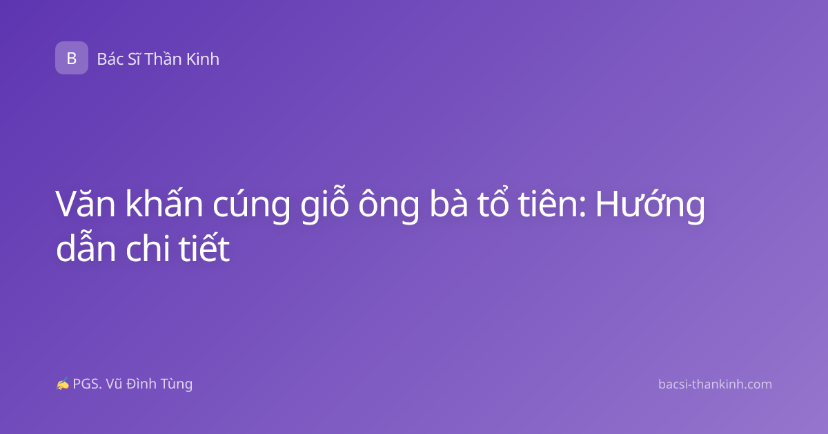 Văn khấn cúng giỗ ông bà tổ tiên: Hướng dẫn chi tiết