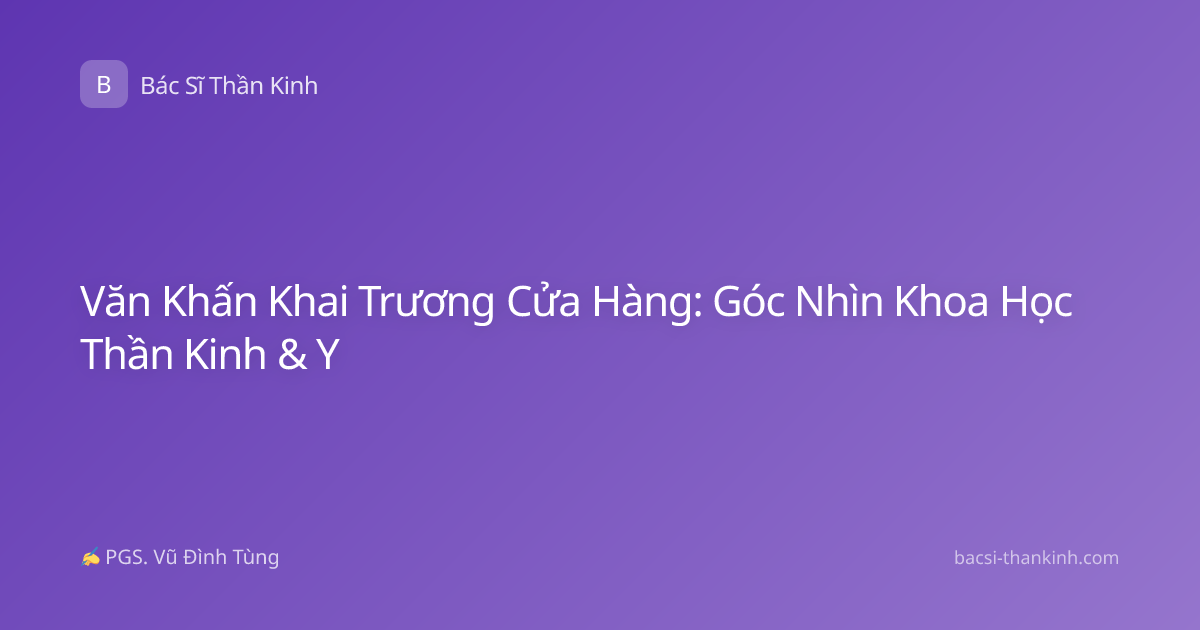 Văn Khấn Khai Trương Cửa Hàng: Góc Nhìn Khoa Học Thần Kinh & Y