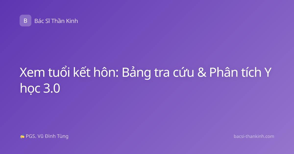 Xem tuổi kết hôn: Bảng tra cứu & Phân tích Y học 3.0